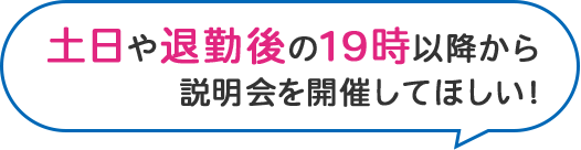 土日や退勤後の19時以降から説明会を開催してほしい！