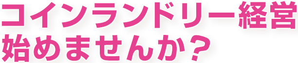 コインランドリー経営始めませんか？